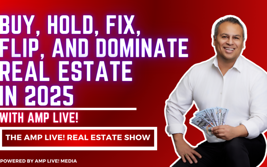 Buy, Hold, Fix, Flip, and Dominate Real Estate in 2025 with AMP Live!